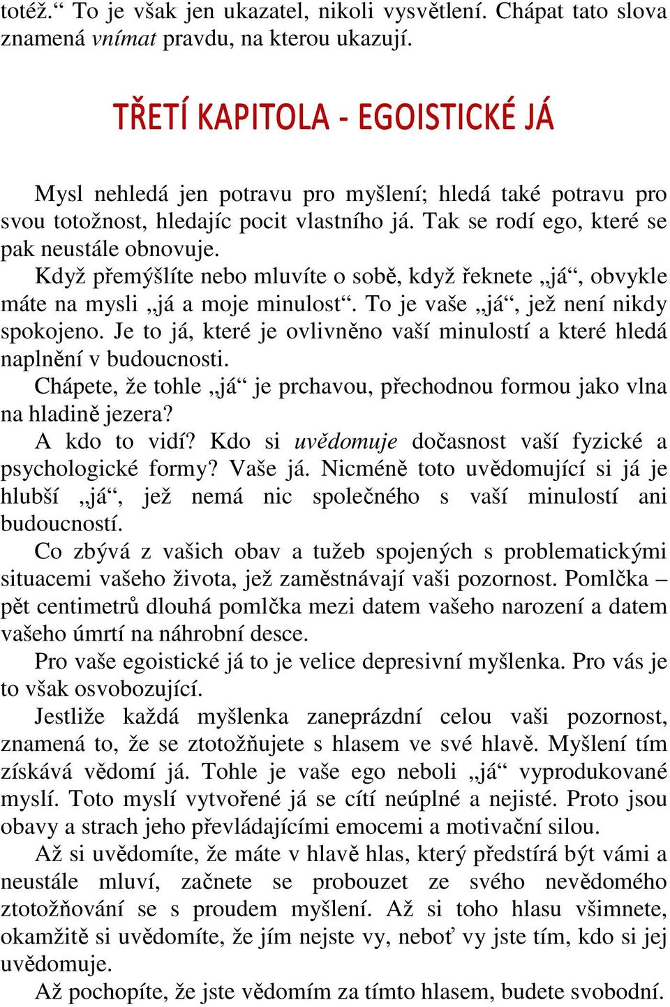 Když přemýšlíte nebo mluvíte o sobě, když řeknete já, obvykle máte na mysli já a moje minulost. To je vaše já, jež není nikdy spokojeno.