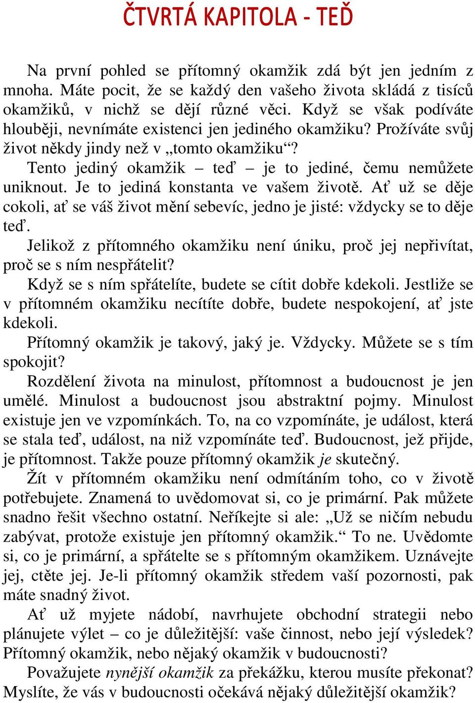 Je to jediná konstanta ve vašem životě. Ať už se děje cokoli, ať se váš život mění sebevíc, jedno je jisté: vždycky se to děje teď.