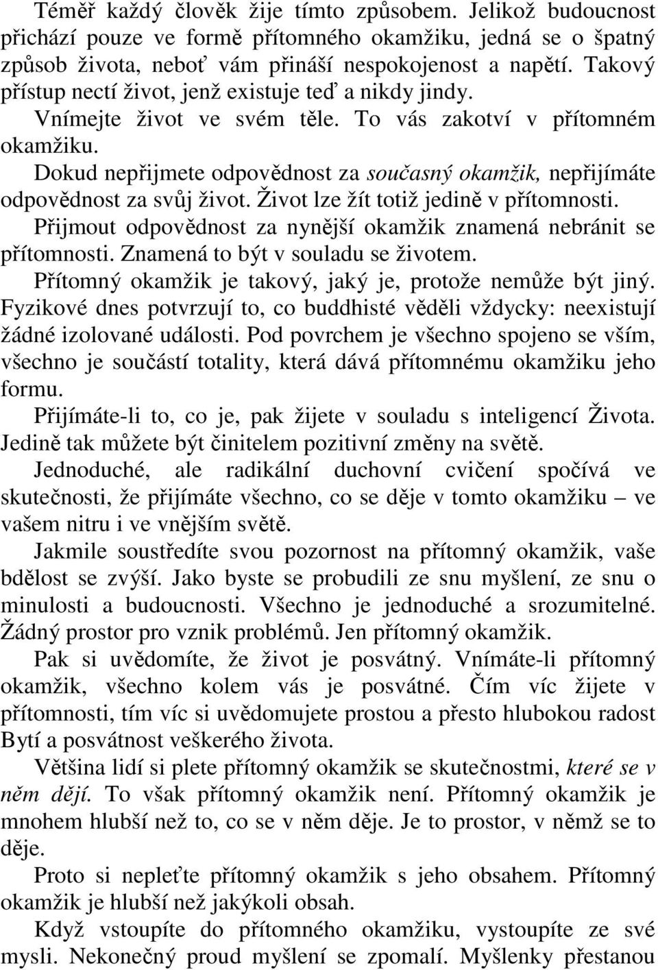 Dokud nepřijmete odpovědnost za současný okamžik, nepřijímáte odpovědnost za svůj život. Život lze žít totiž jedině v přítomnosti.