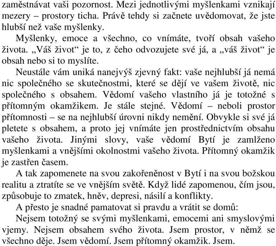 Neustále vám uniká nanejvýš zjevný fakt: vaše nejhlubší já nemá nic společného se skutečnostmi, které se dějí ve vašem životě, nic společného s obsahem.