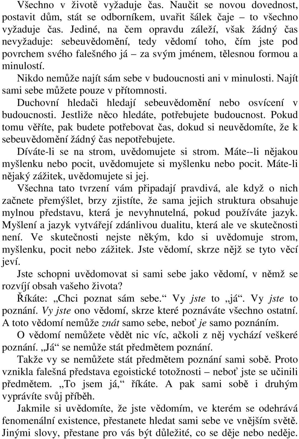 Nikdo nemůže najít sám sebe v budoucnosti ani v minulosti. Najít sami sebe můžete pouze v přítomnosti. Duchovní hledači hledají sebeuvědomění nebo osvícení v budoucnosti.