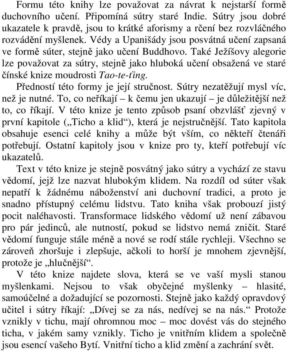 Také Ježíšovy alegorie lze považovat za sútry, stejně jako hluboká učení obsažená ve staré čínské knize moudrosti Tao-te-ťing. Předností této formy je její stručnost.