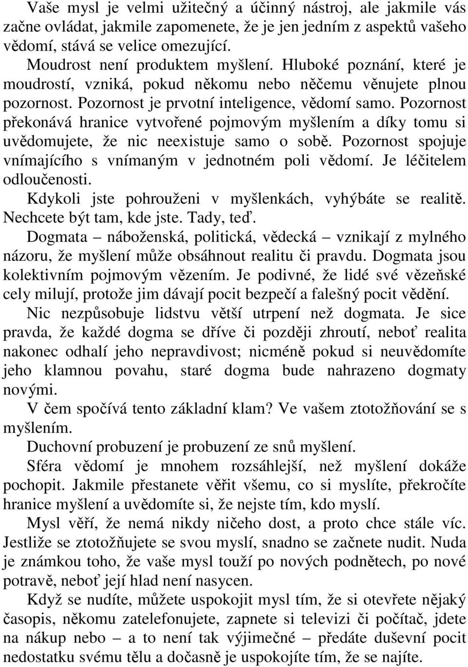 Pozornost překonává hranice vytvořené pojmovým myšlením a díky tomu si uvědomujete, že nic neexistuje samo o sobě. Pozornost spojuje vnímajícího s vnímaným v jednotném poli vědomí.