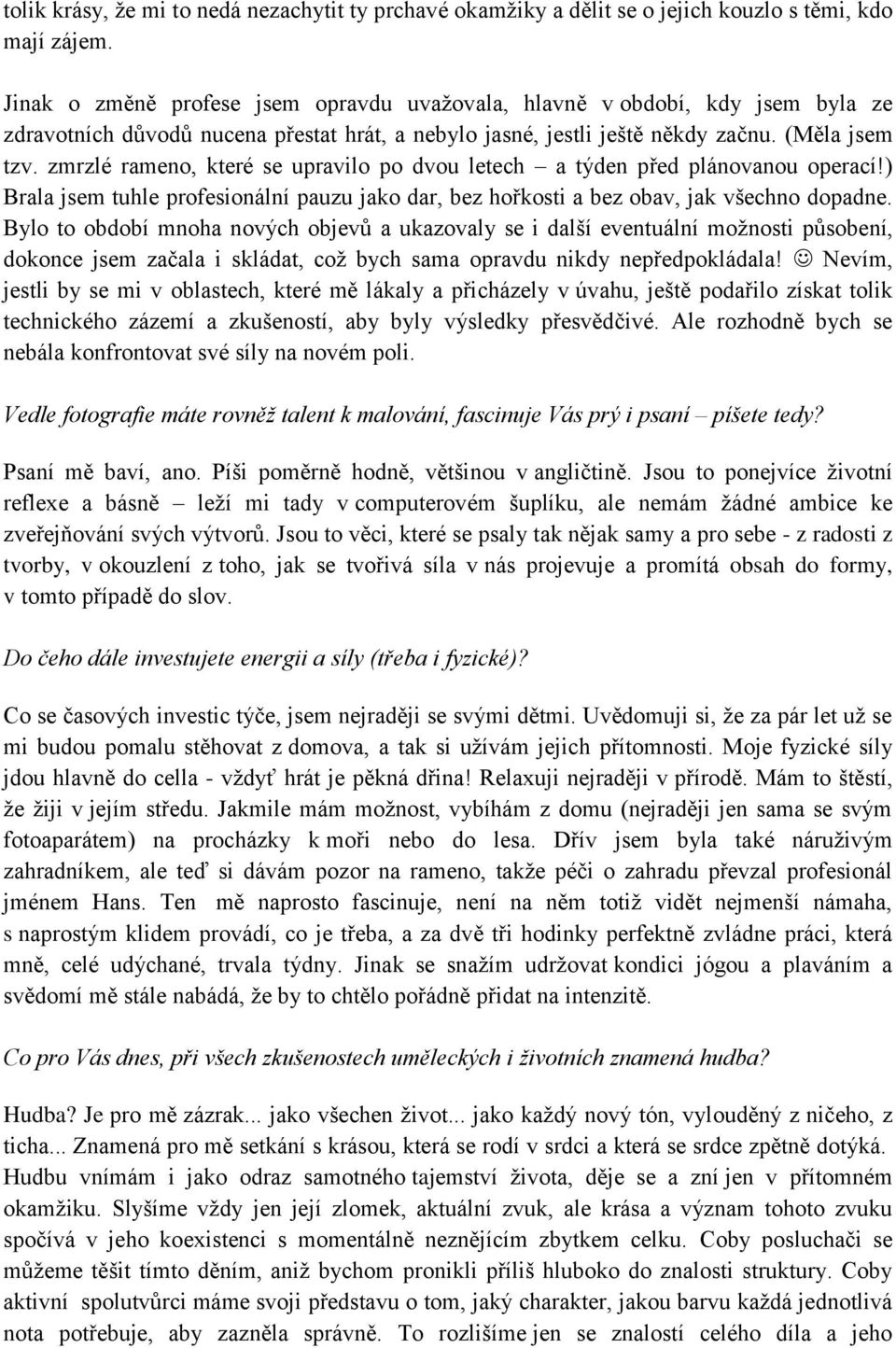 zmrzlé rameno, které se upravilo po dvou letech a týden před plánovanou operací!) Brala jsem tuhle profesionální pauzu jako dar, bez hořkosti a bez obav, jak všechno dopadne.