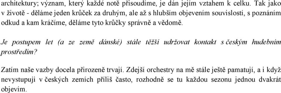 tyto krůčky správně a vědomě. Je postupem let (a ze země dánské) stále těžší udržovat kontakt s českým hudebním prostředím?