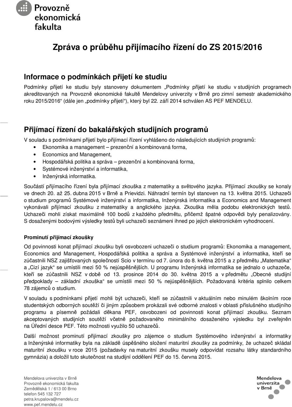 Přijímací řízení do bakalářských studijních programů V souladu s podmínkami přijetí bylo přijímací řízení vyhlášeno do následujících studijních programů: Ekonomika a management prezenční a