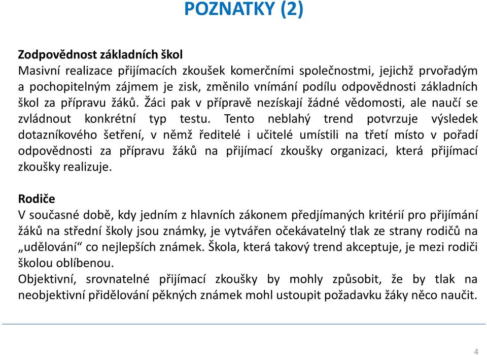 Tento neblahý trend potvrzuje výsledek dotazníkového šetření, v němž ředitelé i učitelé umístili na třetí místo v pořadí odpovědnosti za přípravu žáků na přijímací zkoušky organizaci, která přijímací