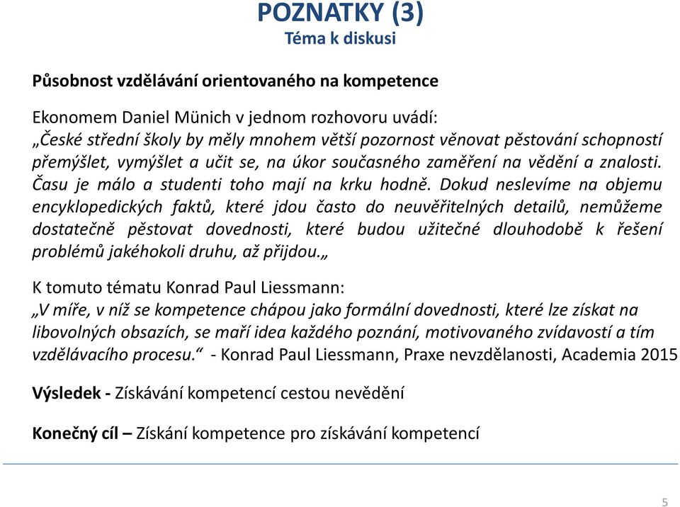 Dokud neslevíme na objemu encyklopedických faktů, které jdou často do neuvěřitelných detailů, nemůžeme dostatečně pěstovat dovednosti, které budou užitečné dlouhodobě k řešení problémů jakéhokoli