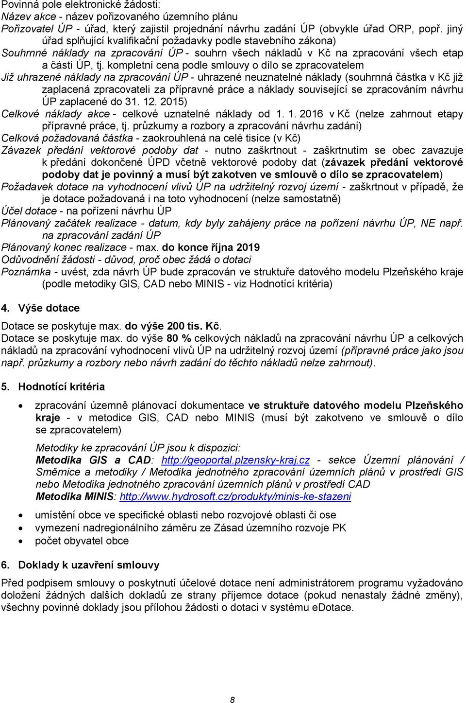 kompletní cena podle smlouvy o dílo se zpracovatelem Již uhrazené náklady na zpracování ÚP - uhrazené neuznatelné náklady (souhrnná částka v Kč již zaplacená zpracovateli za přípravné práce a náklady
