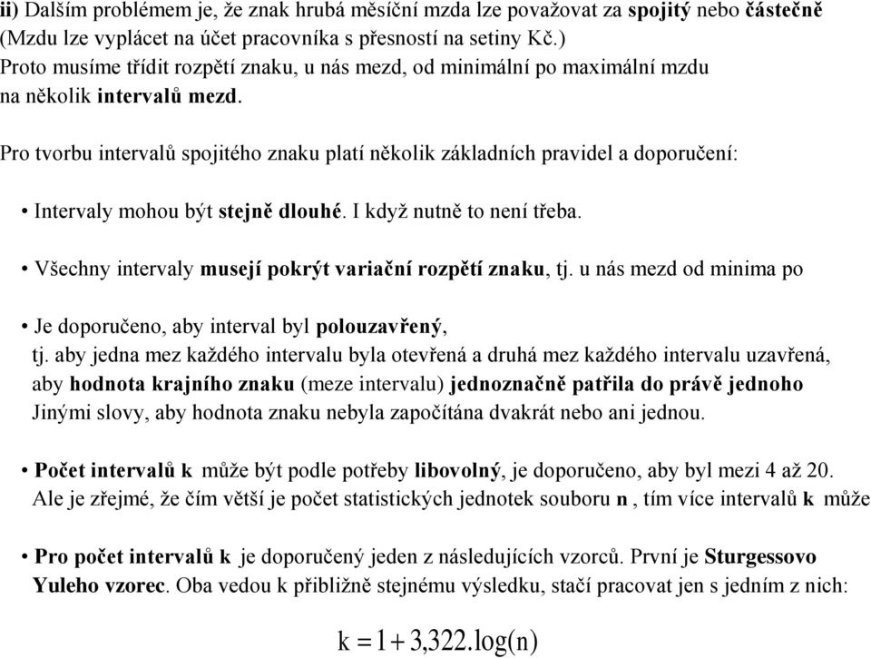 Pro tvorbu intervalů spojitého znaku platí několik základních pravidel a doporučení: Intervaly mohou být stejně dlouhé. I když nutně to není třeba.