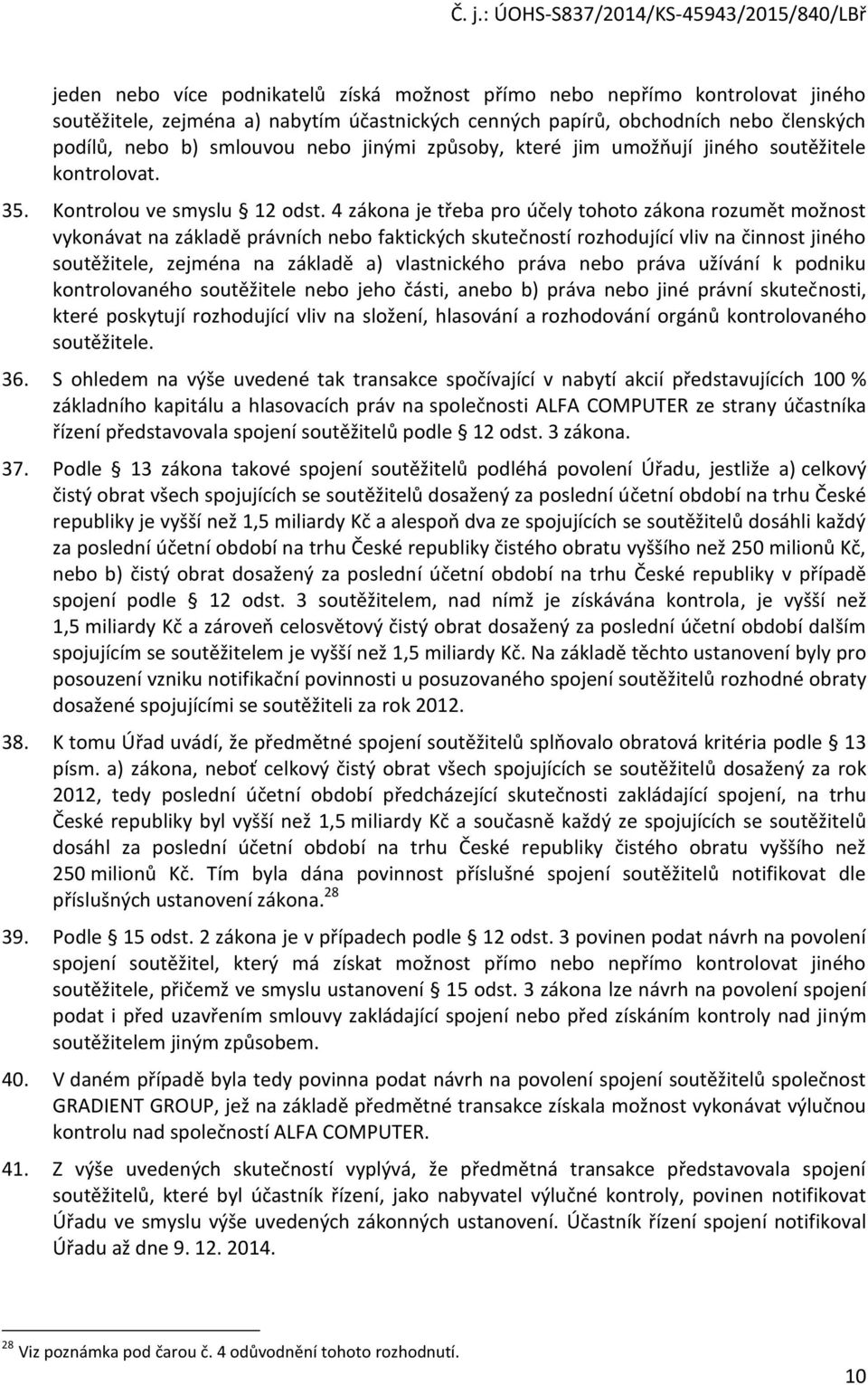 4 zákona je třeba pro účely tohoto zákona rozumět možnost vykonávat na základě právních nebo faktických skutečností rozhodující vliv na činnost jiného soutěžitele, zejména na základě a) vlastnického