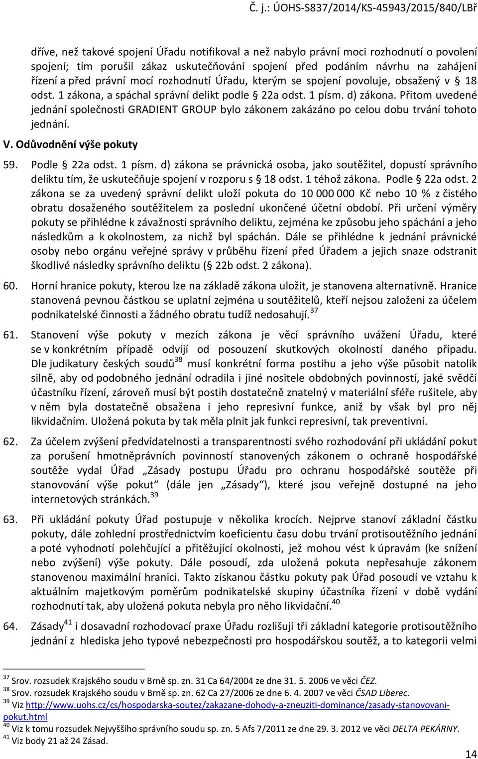 Přitom uvedené jednání společnosti GRADIENT GROUP bylo zákonem zakázáno po celou dobu trvání tohoto jednání. V. Odůvodnění výše pokuty 59. Podle 22a odst. 1 písm.