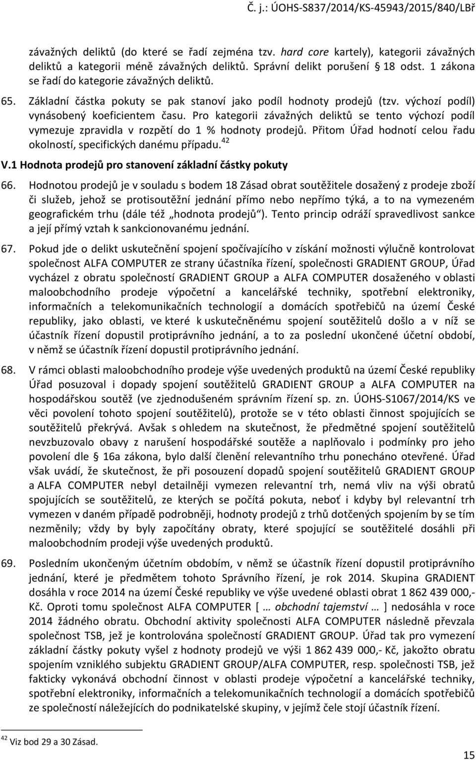 Pro kategorii závažných deliktů se tento výchozí podíl vymezuje zpravidla v rozpětí do 1 % hodnoty prodejů. Přitom Úřad hodnotí celou řadu okolností, specifických danému případu. 42 V.