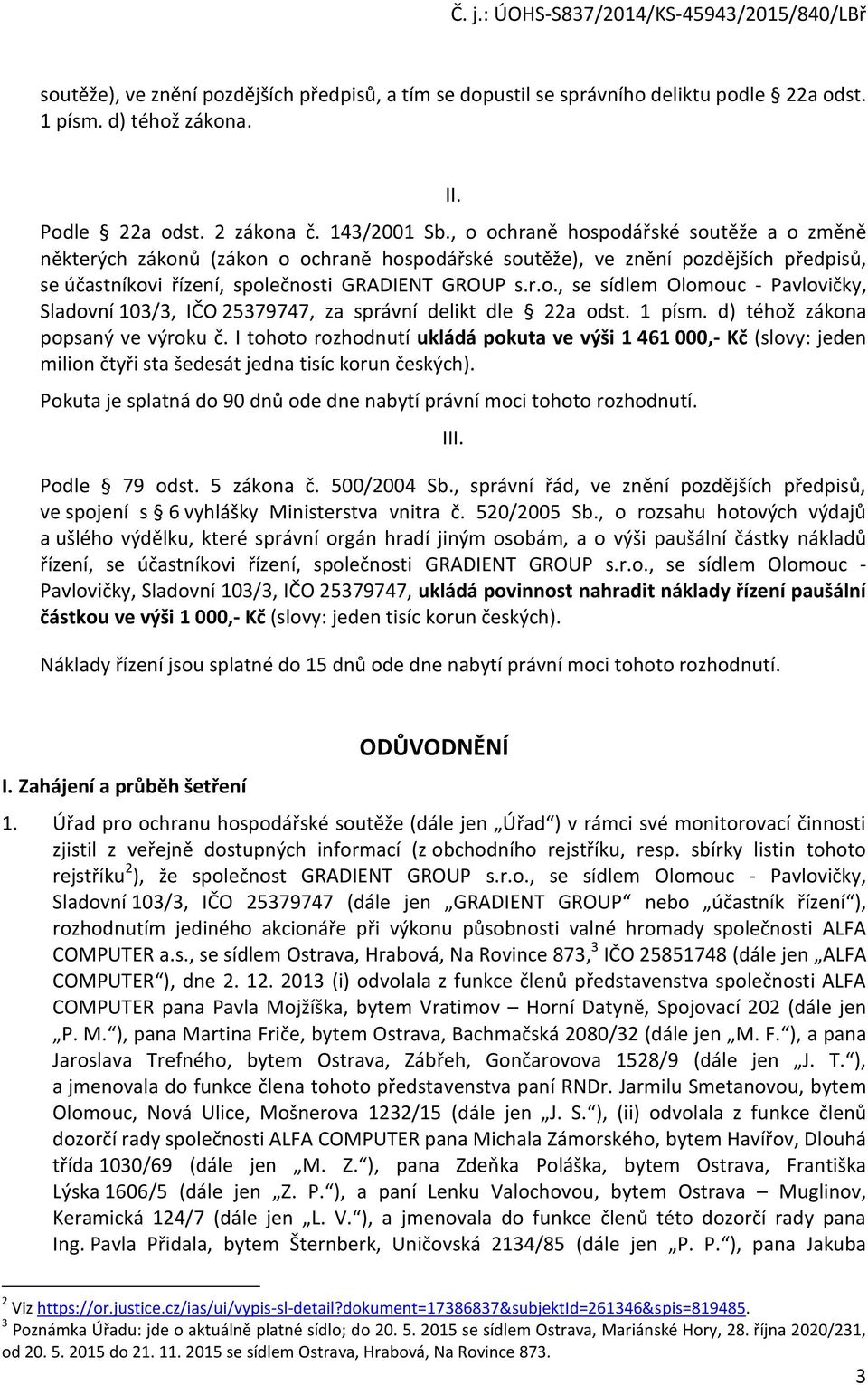 1 písm. d) téhož zákona popsaný ve výroku č. I tohoto rozhodnutí ukládá pokuta ve výši 1 461 000,- Kč (slovy: jeden milion čtyři sta šedesát jedna tisíc korun českých).