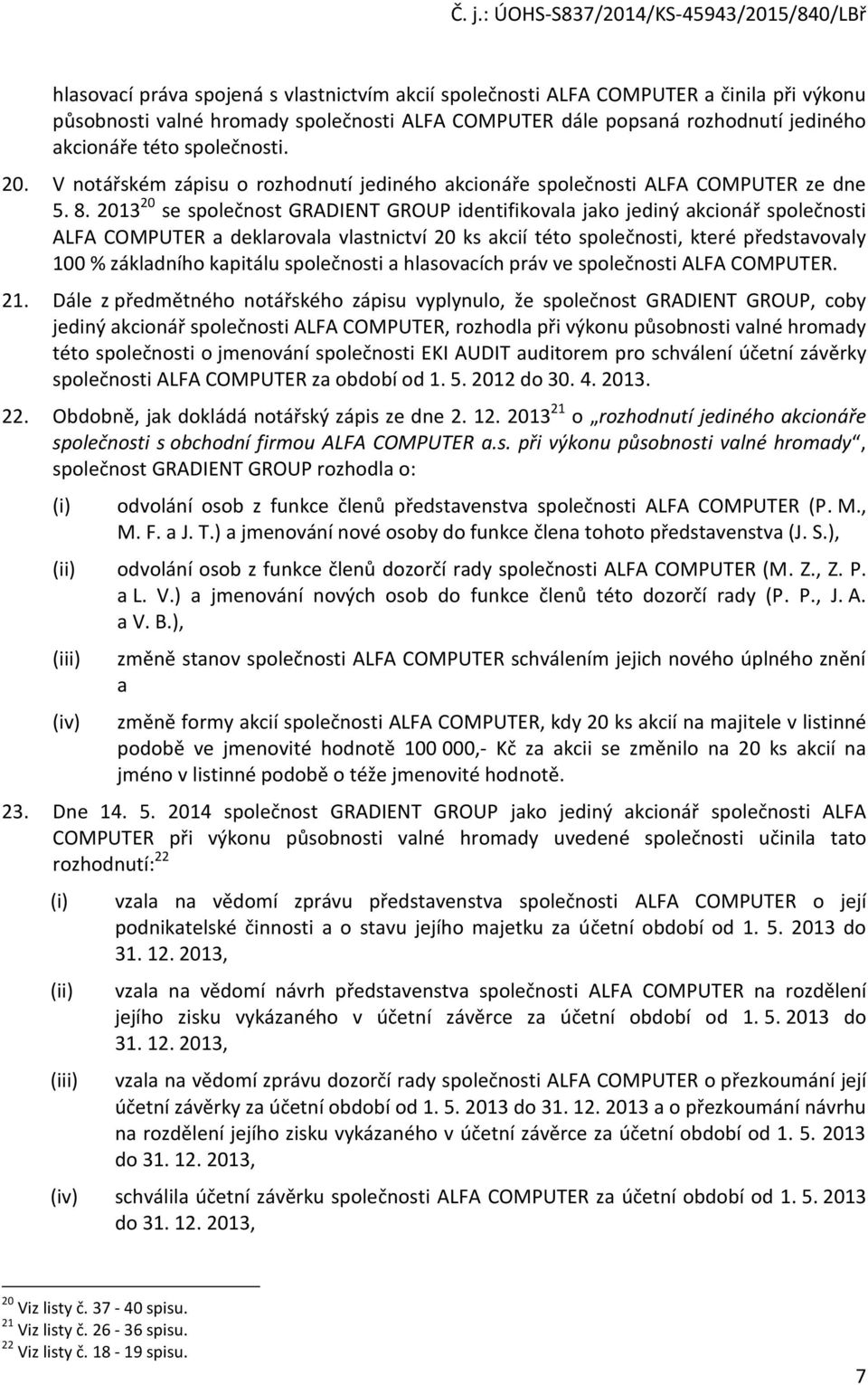 2013 20 se společnost GRADIENT GROUP identifikovala jako jediný akcionář společnosti ALFA COMPUTER a deklarovala vlastnictví 20 ks akcií této společnosti, které představovaly 100 % základního