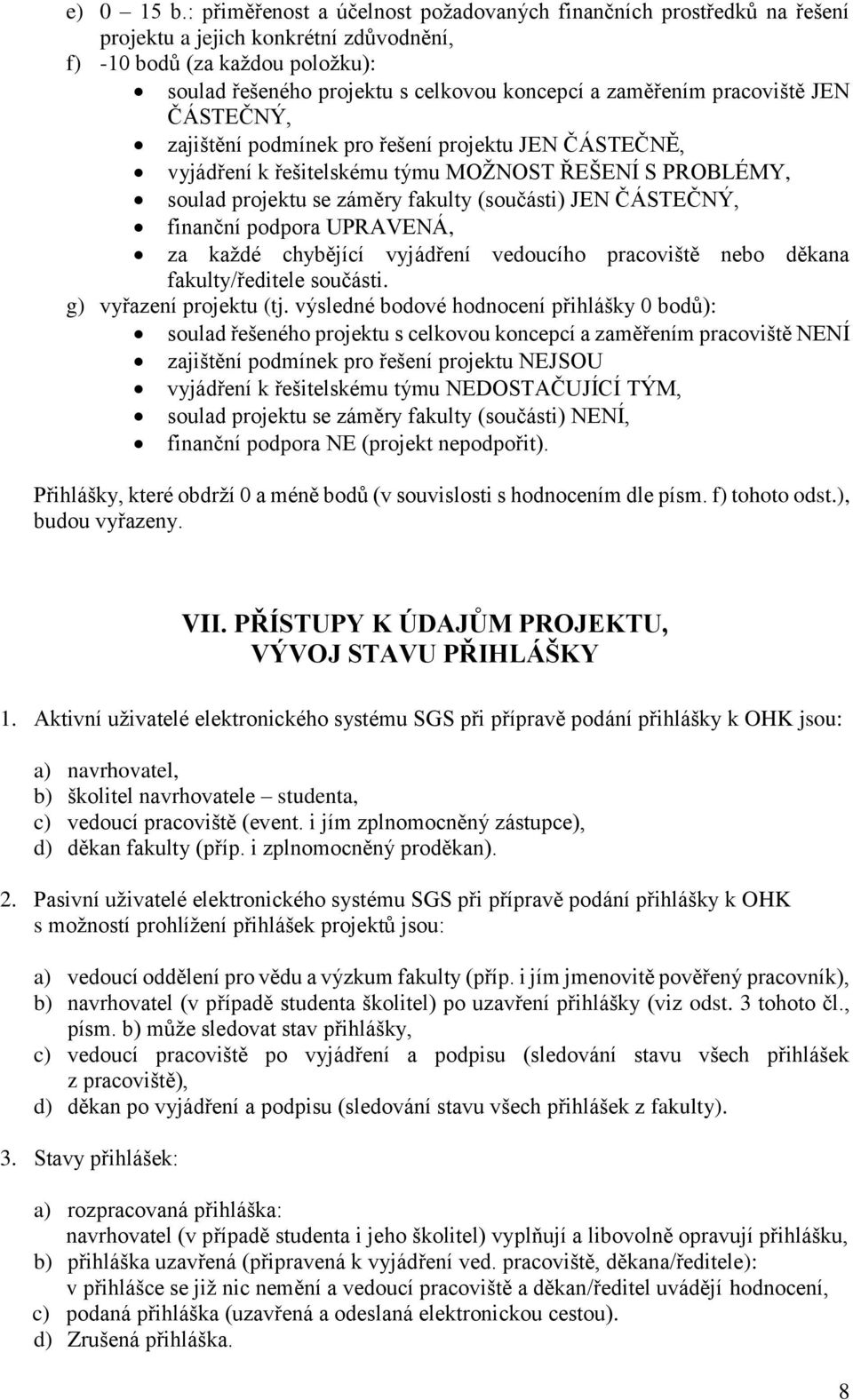 pracoviště JEN ČÁSTEČNÝ, zajištění podmínek pro řešení projektu JEN ČÁSTEČNĚ, vyjádření k řešitelskému týmu MOŽNOST ŘEŠENÍ S PROBLÉMY, soulad projektu se záměry fakulty (součásti) JEN ČÁSTEČNÝ,