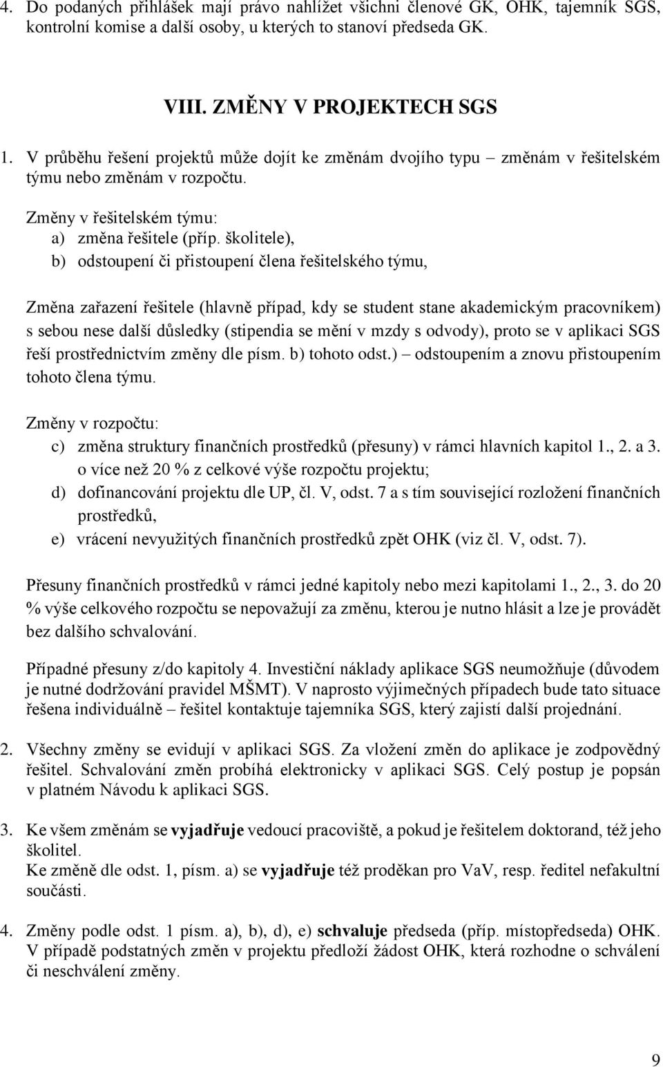 školitele), b) odstoupení či přistoupení člena řešitelského týmu, Změna zařazení řešitele (hlavně případ, kdy se student stane akademickým pracovníkem) s sebou nese další důsledky (stipendia se mění