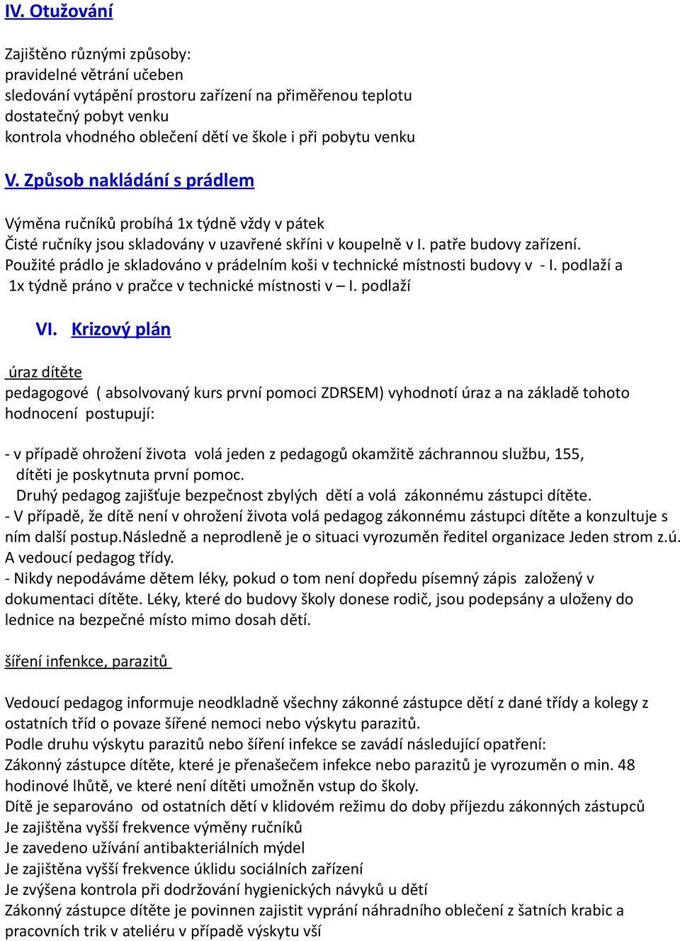 Použité prádlo je skladováno v prádelním koši v technické místnosti budovy v - I. podlaží a 1x týdně práno v pračce v technické místnosti v I. podlaží VI.