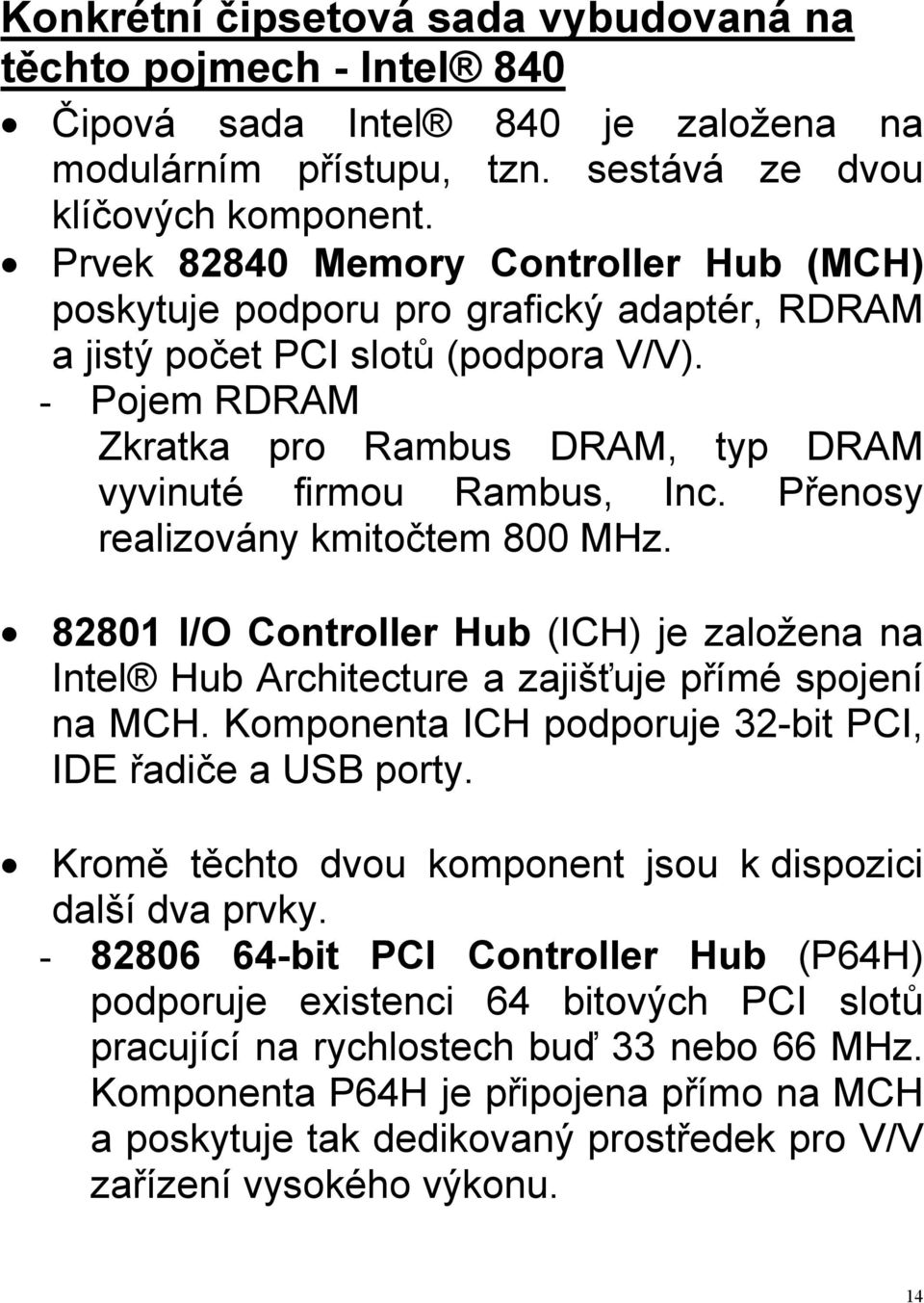 - Pojem RDRAM Zkratka pro Rambus DRAM, typ DRAM vyvinuté firmou Rambus, Inc. Přenosy realizovány kmitočtem 800 MHz.