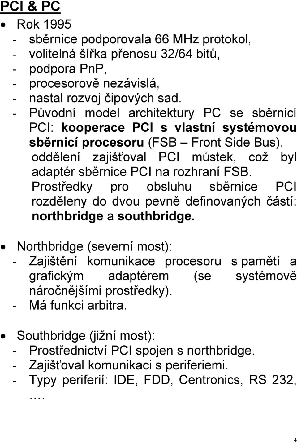 rozhraní FSB. Prostředky pro obsluhu sběrnice PCI rozděleny do dvou pevně definovaných částí: northbridge a southbridge.