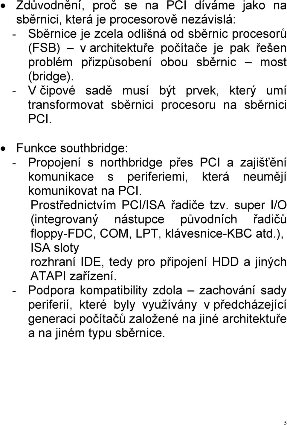 Funkce southbridge: - Propojení s northbridge přes PCI a zajišťění komunikace s periferiemi, která neumějí komunikovat na PCI. Prostřednictvím PCI/ISA řadiče tzv.