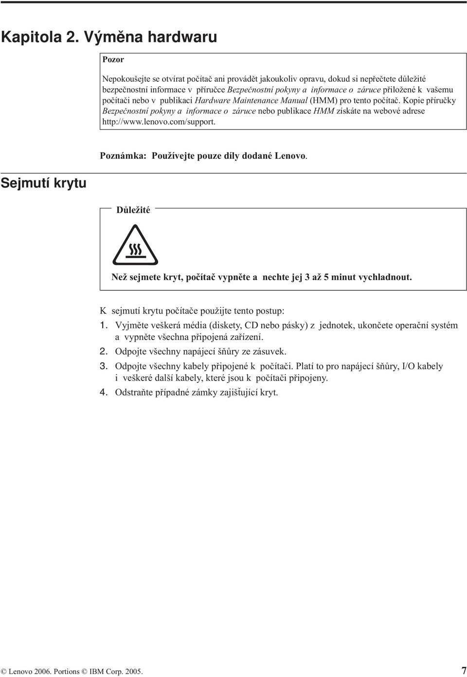 k vašemu počítači nebo v publikaci Hardware Maintenance Manual (HMM) pro tento počítač. Kopie příručky Bezpečnostní pokyny a informace o záruce nebo publikace HMM získáte na webové adrese http://www.