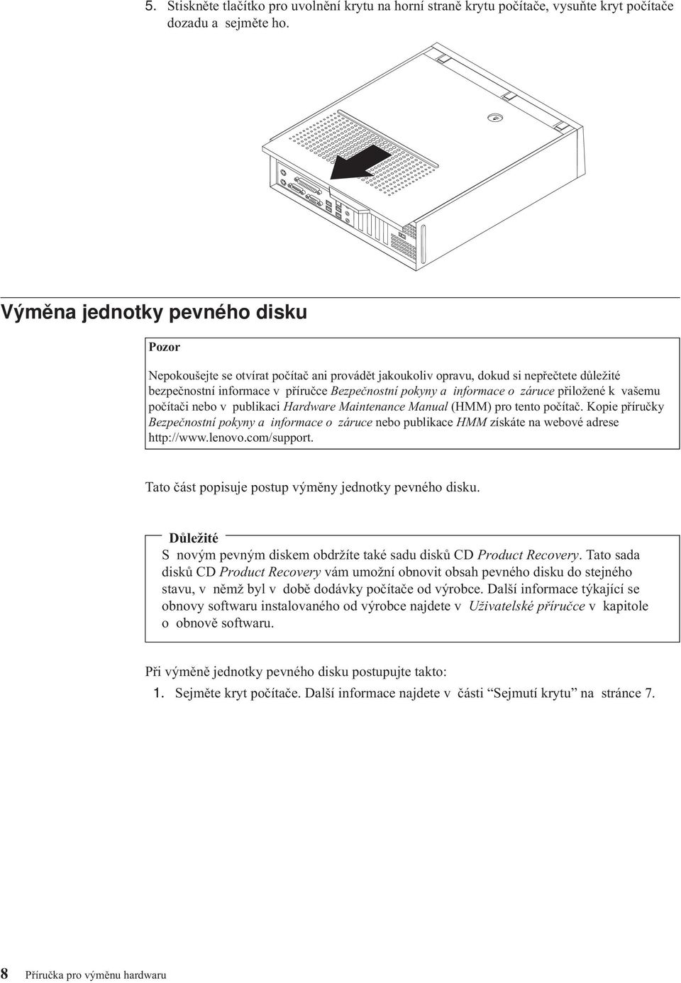 záruce přiložené k vašemu počítači nebo v publikaci Hardware Maintenance Manual (HMM) pro tento počítač.