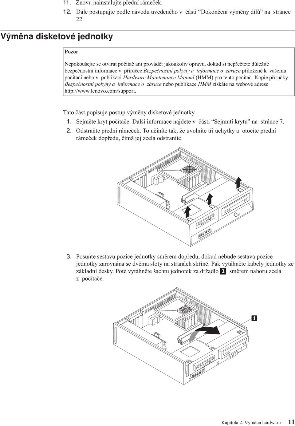 počítači nebo v publikaci Hardware Maintenance Manual (HMM) pro tento počítač. Kopie příručky Bezpečnostní pokyny a informace o záruce nebo publikace HMM získáte na webové adrese http://www.lenovo.