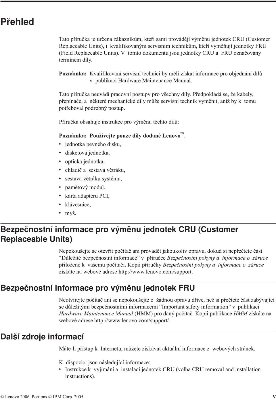 Poznámka: Kvalifikovaní servisní technici by měli získat informace pro objednání dílů v publikaci Hardware Maintenance Manual. Tato příručka neuvádí pracovní postupy pro všechny díly.