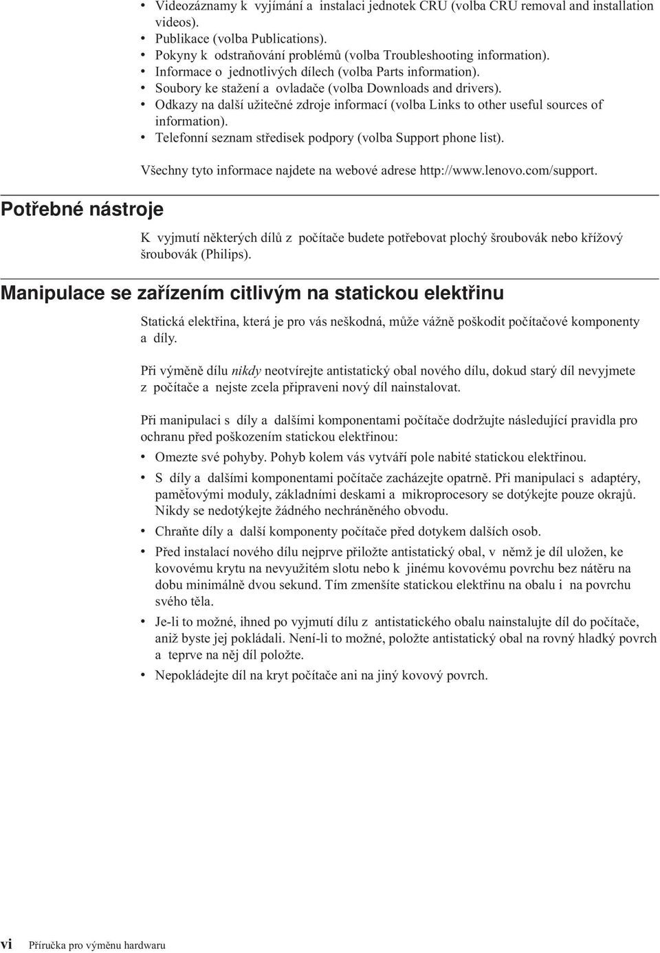 v Odkazy na další užitečné zdroje informací (volba Links to other useful sources of information). v Telefonní seznam středisek podpory (volba Support phone list).