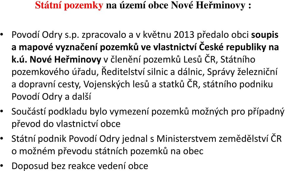 lesů a statků ČR, státního podniku Povodí Odry a další Součástí podkladu bylo vymezení pozemků možných pro případný převod do vlastnictví obce Státní