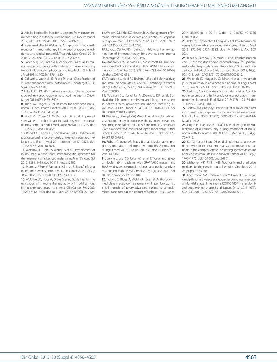 Rosenberg SA, Packard B, Aebersold PM et al. Immunotherapy of patients with metastatic melanoma using tumor infiltrating lymphocytes and interleukin 2. N Engl J Med 1988; 319(25): 1676 1680. 6.