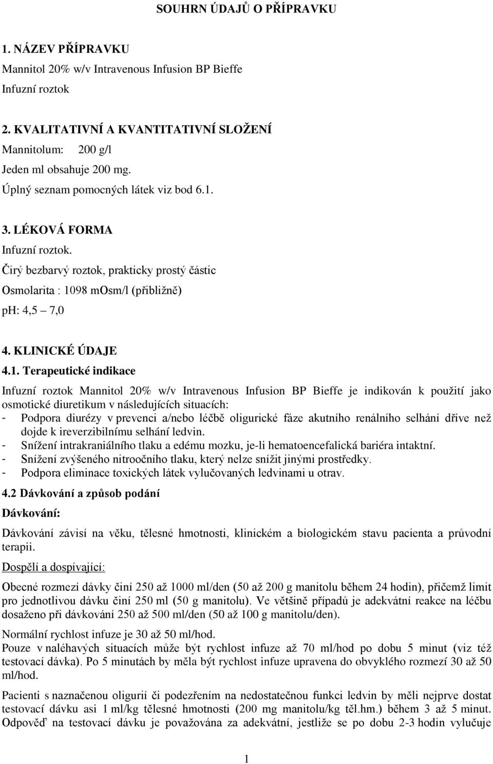 3. LÉKOVÁ FORMA Infuzní roztok. Čirý bezbarvý roztok, prakticky prostý částic Osmolarita : 10