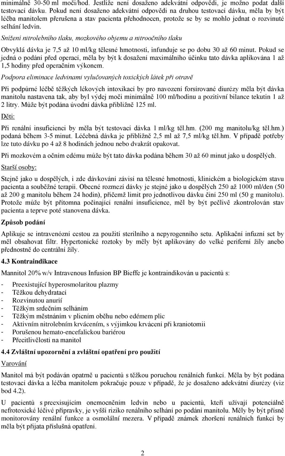 Snížení nitrolebního tlaku, mozkového objemu a nitroočního tlaku Obvyklá dávka je 7,5 až 10 ml/kg tělesné hmotnosti, infunduje se po dobu 30 až 60 minut.
