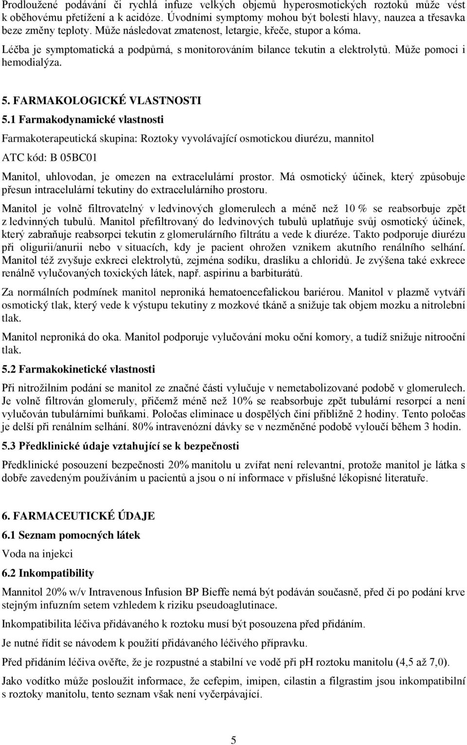Léčba je symptomatická a podpůrná, s monitorováním bilance tekutin a elektrolytů. Může pomoci i hemodialýza. 5. FARMAKOLOGICKÉ VLASTNOSTI 5.
