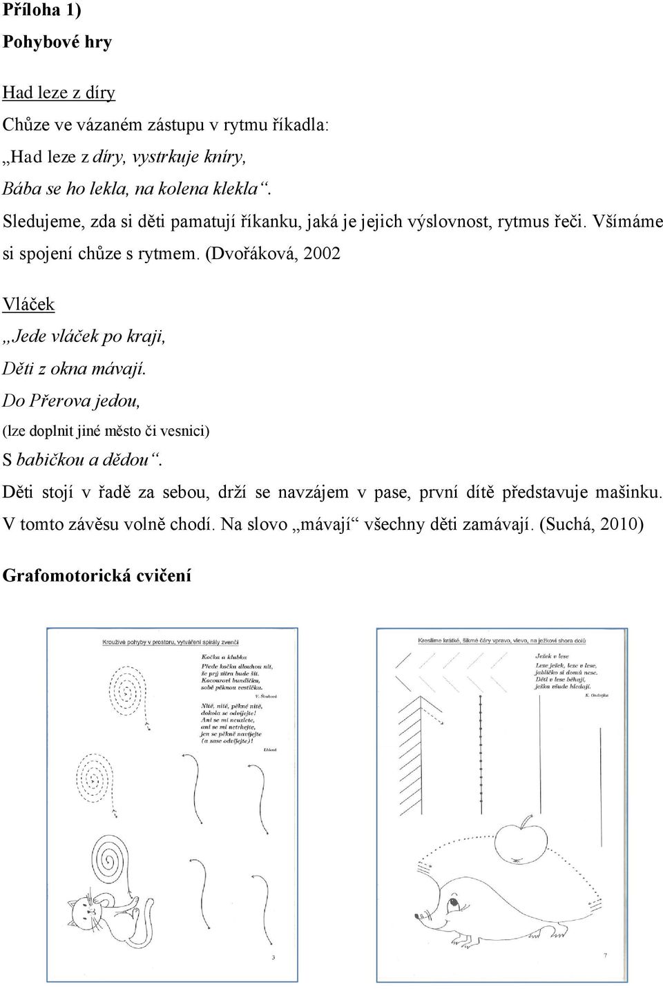 (Dvořáková, 2002 Vláček Jede vláček po kraji, Děti z okna mávají. Do Přerova jedou, (lze doplnit jiné město či vesnici) S babičkou a dědou.