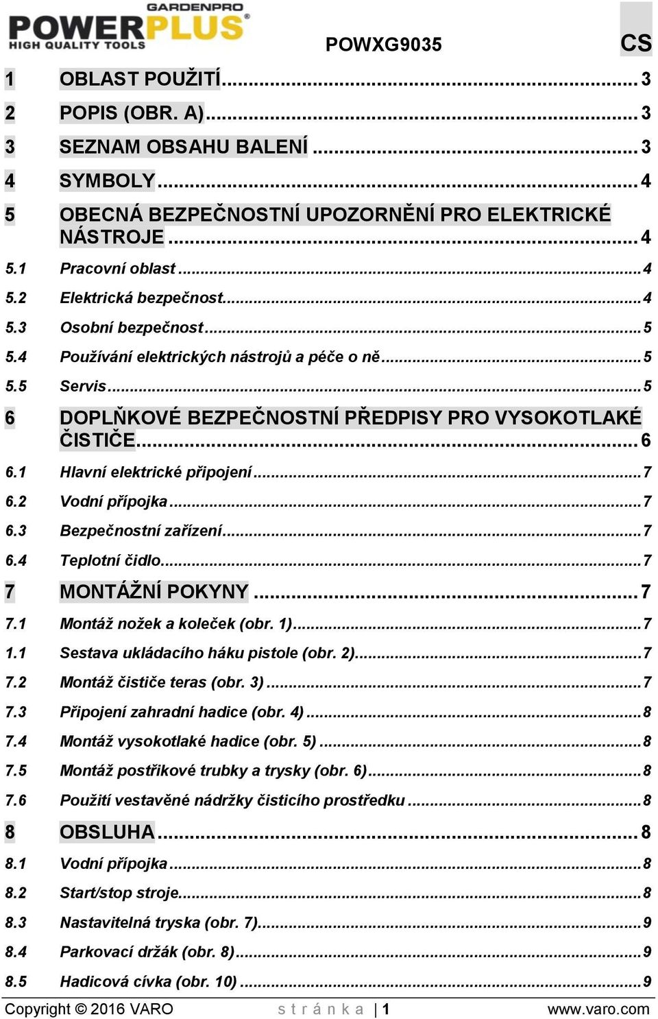 .. 7 6.2 Vodní přípojka... 7 6.3 Bezpečnostní zařízení... 7 6.4 Teplotní čidlo... 7 7 MONTÁŽNÍ POKYNY... 7 7.1 Montáž nožek a koleček (obr. 1)... 7 1.1 Sestava ukládacího háku pistole (obr. 2)... 7 7.2 Montáž čističe teras (obr.