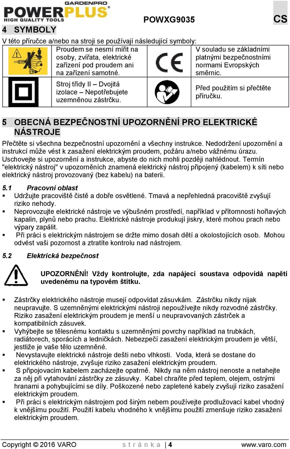 5 OBECNÁ BEZPEČNOSTNÍ UPOZORNĚNÍ PRO ELEKTRICKÉ NÁSTROJE Přečtěte si všechna bezpečnostní upozornění a všechny instrukce.