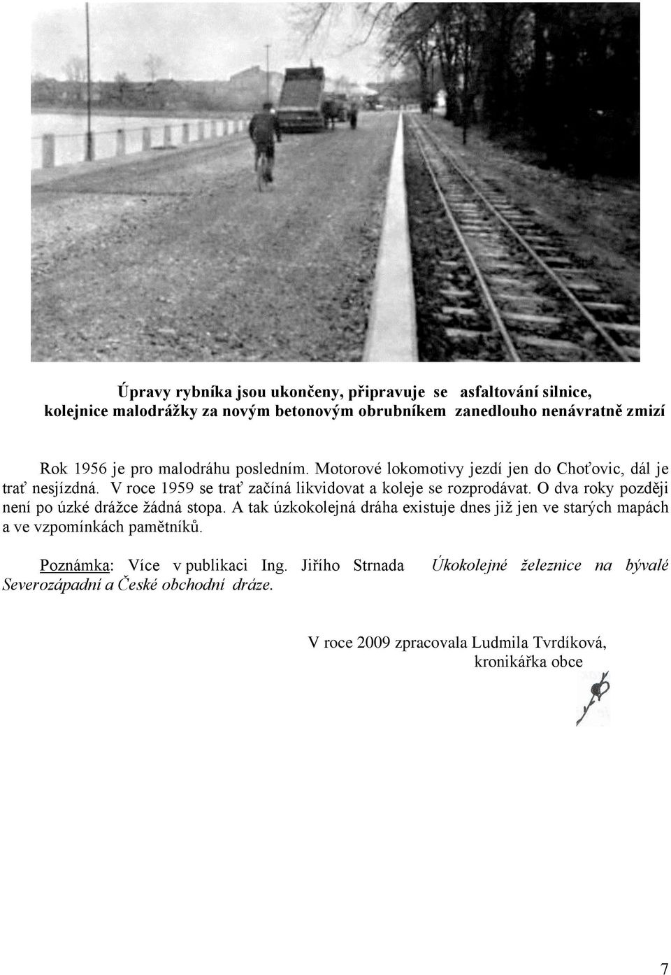 O dva roky později není po úzké drážce žádná stopa. A tak úzkokolejná dráha existuje dnes již jen ve starých mapách a ve vzpomínkách pamětníků.