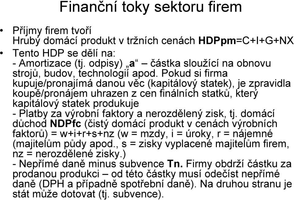 Pokud si firma kupuje/pronajímá danou věc (kapitálový statek), je zpravidla koupě/pronájem uhrazen z cen finálních statků, který kapitálový statek produkuje - Platby za výrobní faktory a nerozdělený