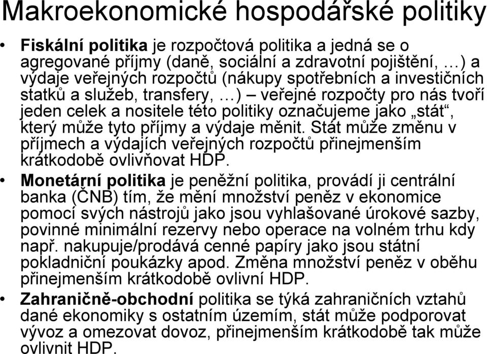 Stát může změnu v příjmech a výdajích veřejných rozpočtů přinejmenším krátkodobě ovlivňovat HDP.