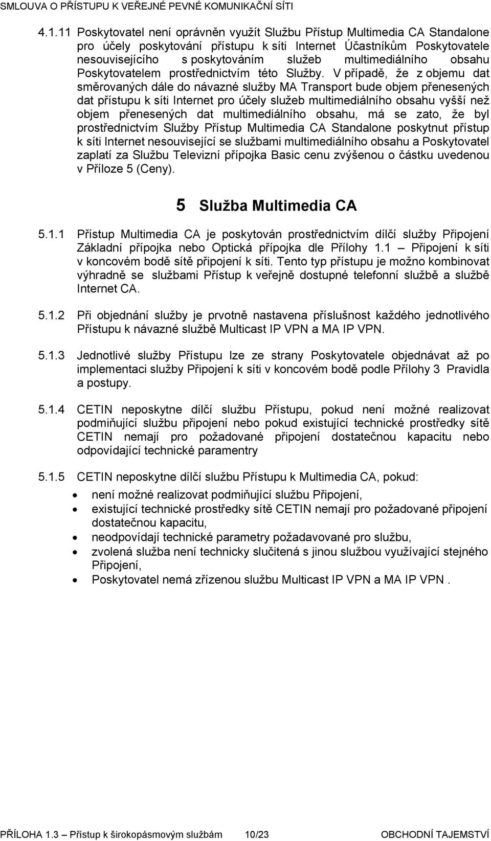 V případě, že z objemu dat směrovaných dále do návazné služby MA Transport bude objem přenesených dat přístupu k síti Internet pro účely služeb multimediálního obsahu vyšší než objem přenesených dat