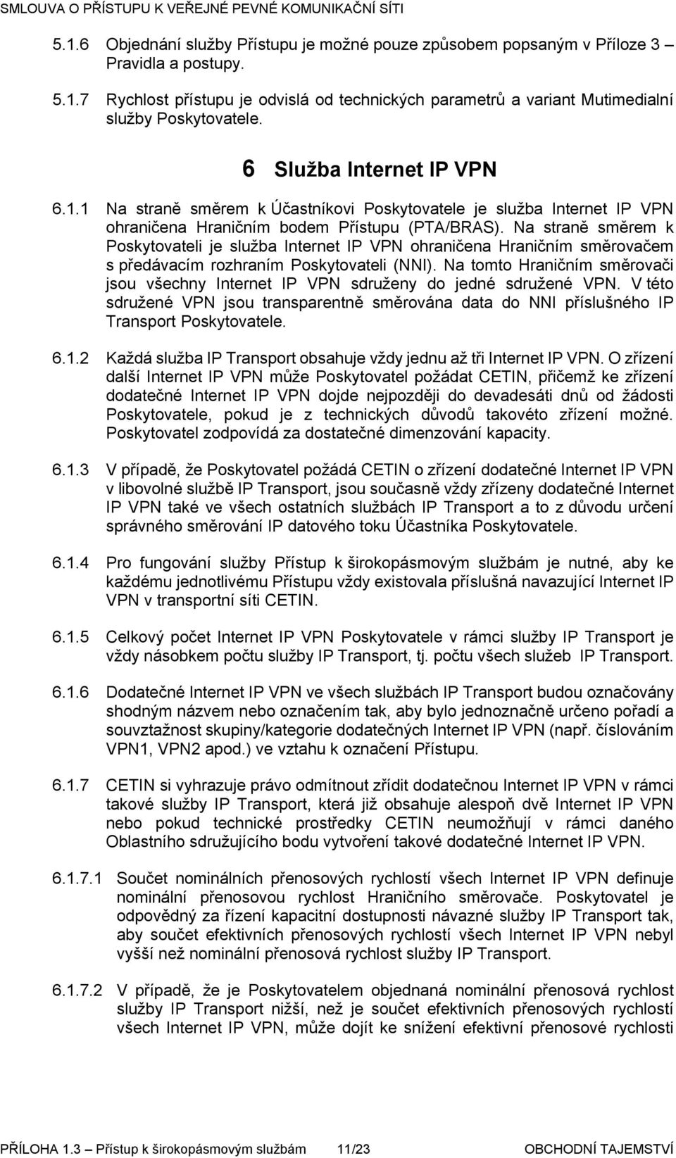 Na straně směrem k Poskytovateli je služba Internet IP VPN ohraničena Hraničním směrovačem s předávacím rozhraním Poskytovateli (NNI).