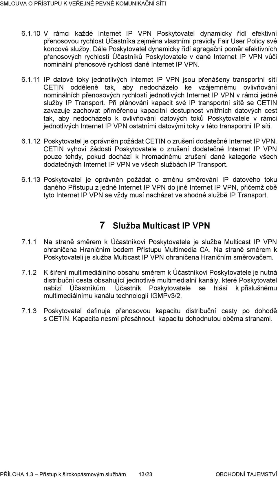 11 IP datové toky jednotlivých Internet IP VPN jsou přenášeny transportní sítí CETIN odděleně tak, aby nedocházelo ke vzájemnému ovlivňování nominálních přenosových rychlostí jednotlivých Internet IP