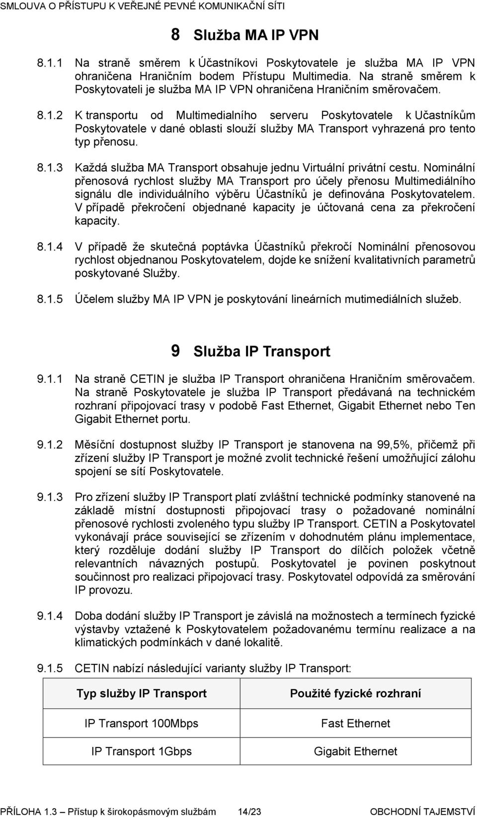 2 K transportu od Multimedialního serveru Poskytovatele k Učastníkům Poskytovatele v dané oblasti slouží služby MA Transport vyhrazená pro tento typ přenosu. 8.1.