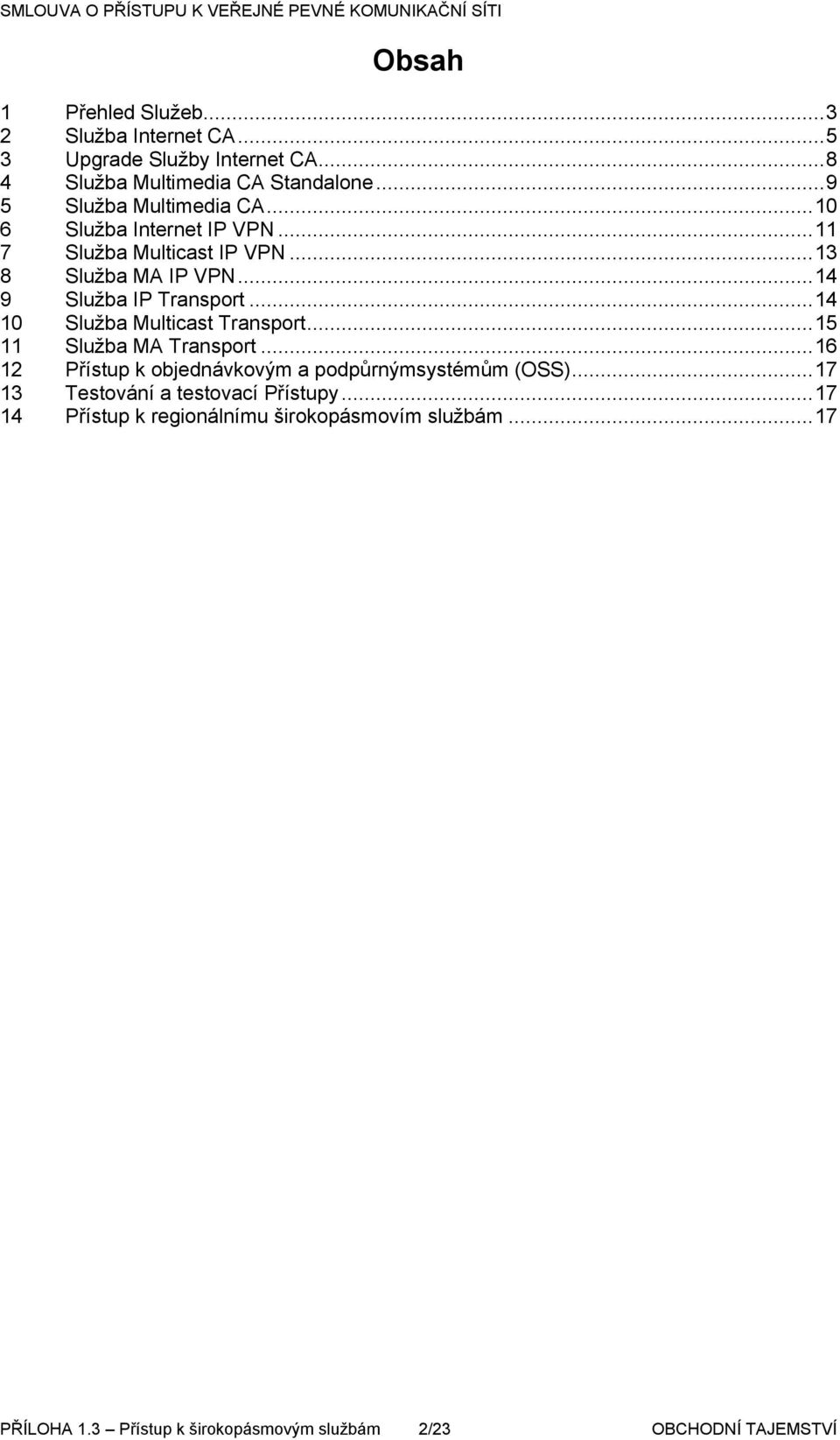 ..14 10 Služba Multicast Transport...15 11 Služba MA Transport...16 12 Přístup k objednávkovým a podpůrnýmsystémům (OSS).