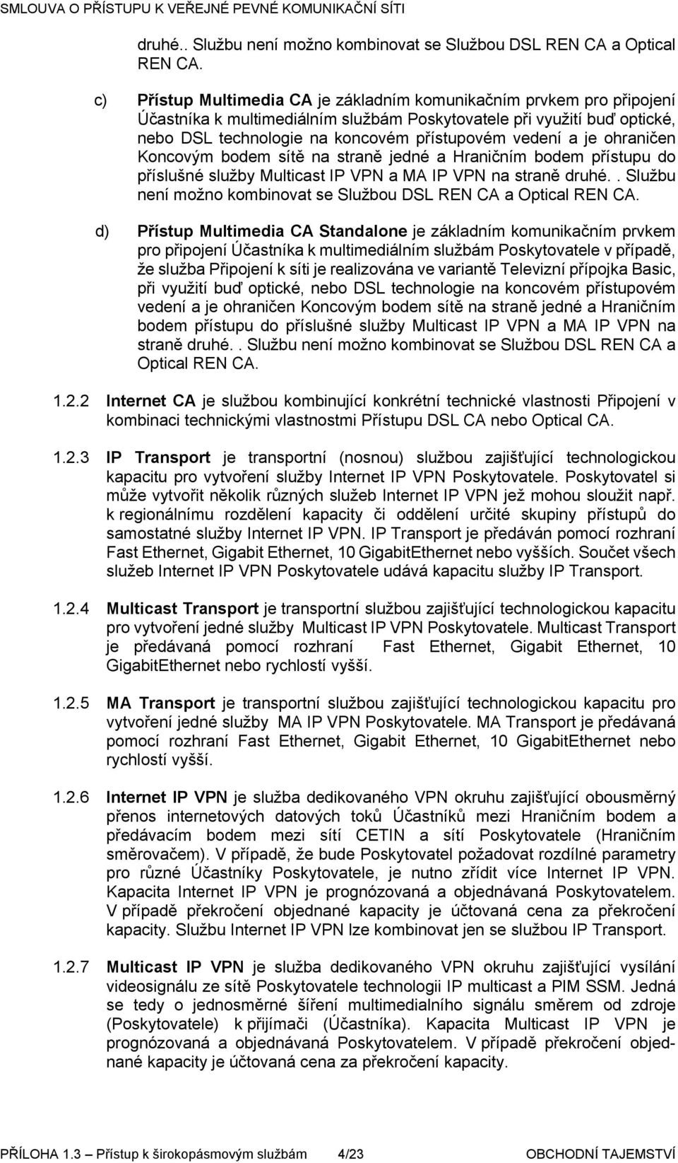 je ohraničen Koncovým bodem sítě na straně jedné a Hraničním bodem přístupu do příslušné služby Multicast IP VPN a MA IP VPN na straně  d) Přístup Multimedia CA Standalone je základním komunikačním