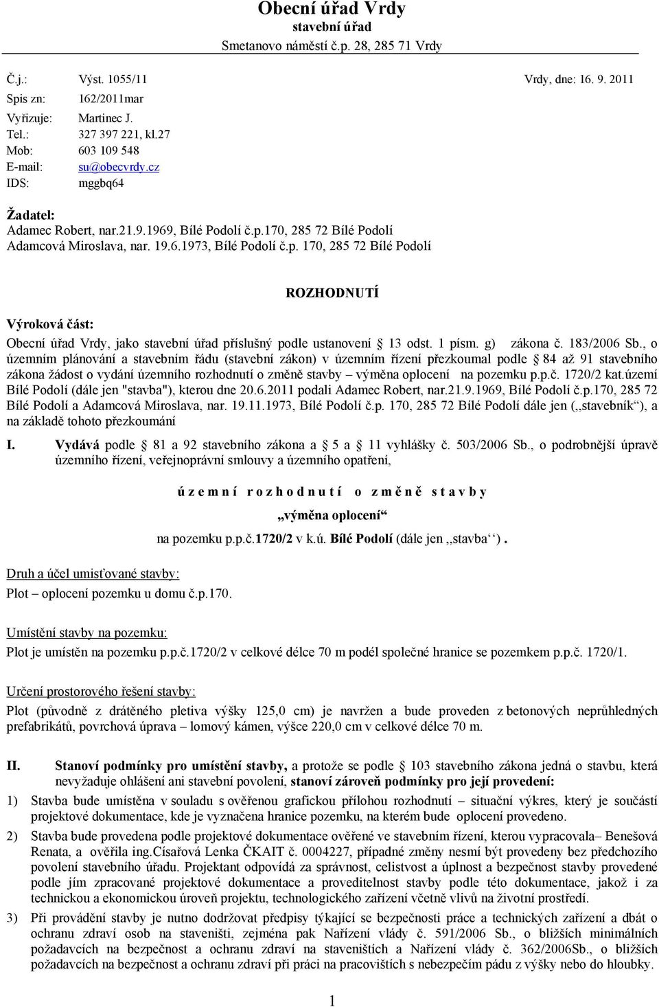 170, 285 72 Bílé Podolí Adamcová Miroslava, nar. 19.6.1973, Bílé Podolí č.p. 170, 285 72 Bílé Podolí ROZHODNUTÍ Výroková část: Obecní úřad Vrdy, jako stavební úřad příslušný podle ustanovení 13 odst.