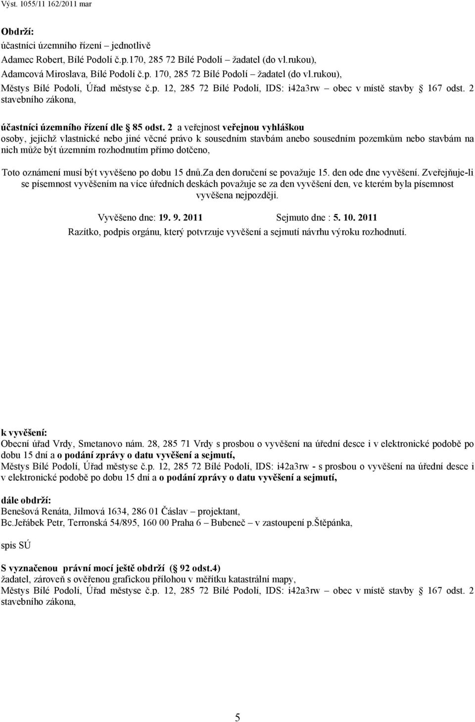 2 a veřejnost veřejnou vyhláškou osoby, jejichž vlastnické nebo jiné věcné právo k sousedním stavbám anebo sousedním pozemkům nebo stavbám na nich může být územním rozhodnutím přímo dotčeno, Toto