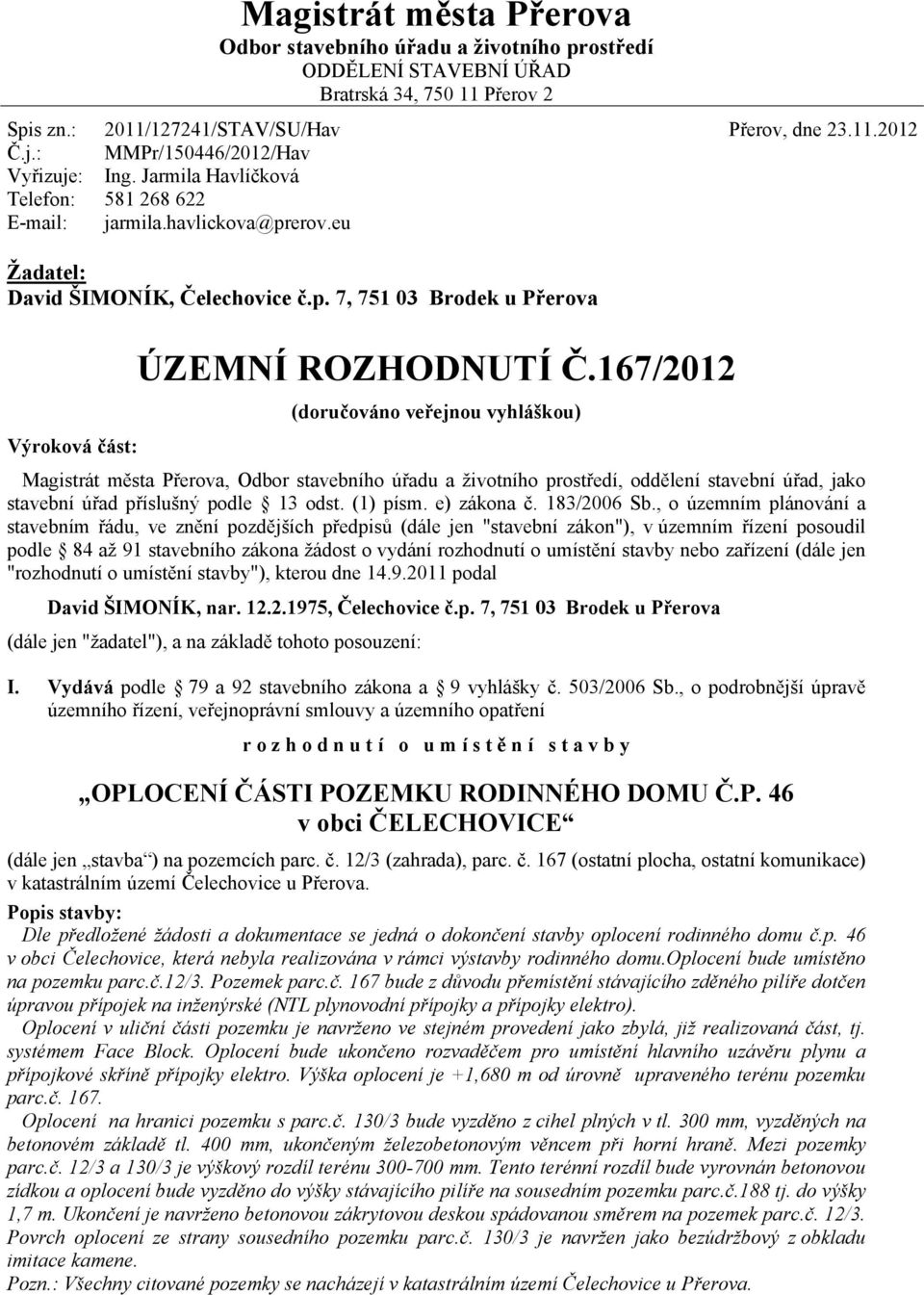 167/2012 (doručováno veřejnou vyhláškou) Magistrát města Přerova, Odbor stavebního úřadu a životního prostředí, oddělení stavební úřad, jako stavební úřad příslušný podle 13 odst. (1) písm.